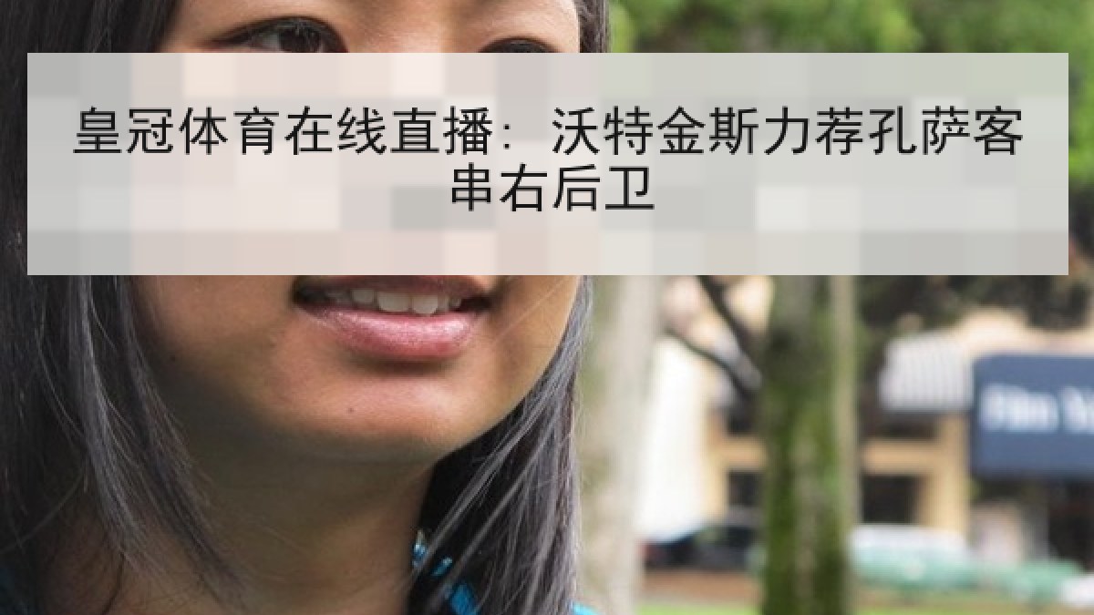 皇冠体育在线直播: 沃特金斯力荐孔萨客串右后卫