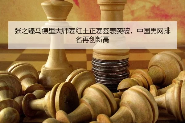 张之臻马德里大师赛红土正赛签表突破，中国男网排名再创新高