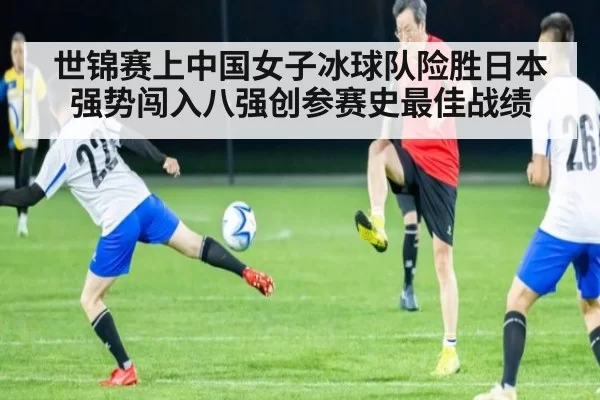 世锦赛上中国女子冰球队险胜日本强势闯入八强创参赛史最佳战绩