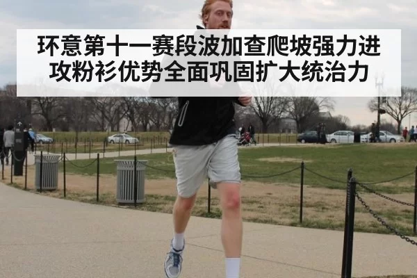 环意第十一赛段波加查爬坡强力进攻粉衫优势全面巩固扩大统治力